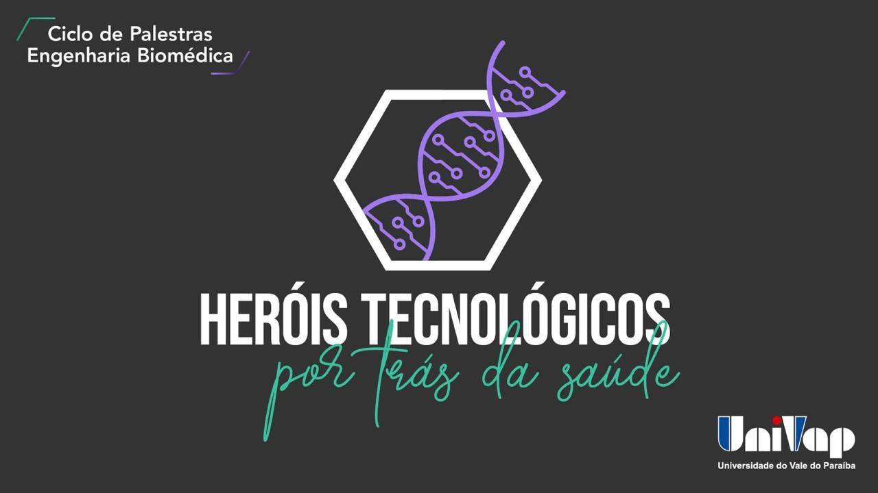 Heróis tecnológicos por trás da saúde - Ciclo de palestra trazendo o que tem de inovador e de alta tecnologia na área da engenharia biomédica