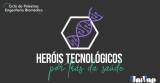 Heróis tecnológicos por trás da saúde - Ciclo de palestra trazendo o que tem de inovador e de alta tecnologia na área da engenharia biomédica